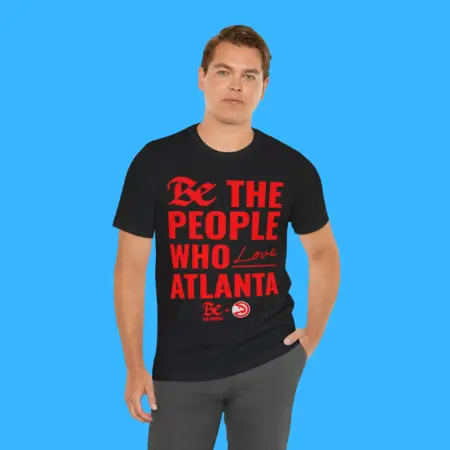 Be The People Who Love Atlanta Shirt