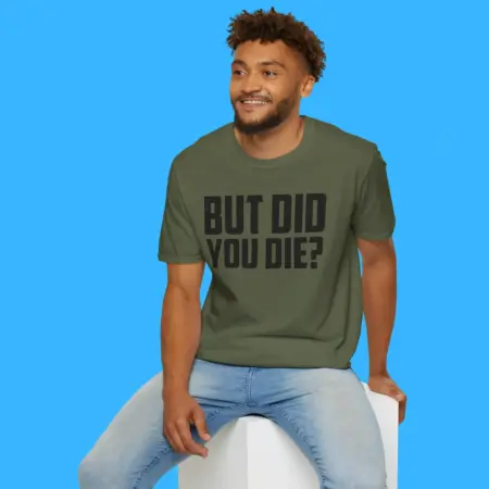 But Did You Die Shirt