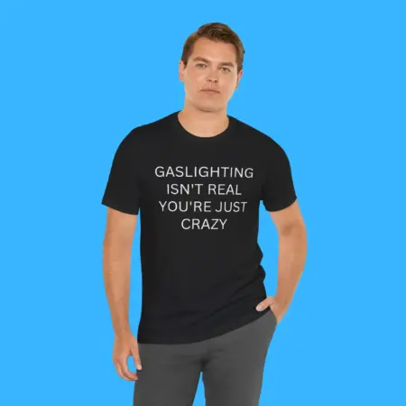 Gaslighting Isnâ€™t Real Youâ€™re Just Crazy Shirt