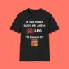 If She Don’t Suck Me Like a Leg Shirt