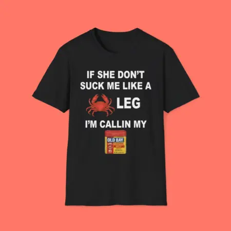 If She Don’t Suck Me Like a Leg Shirt