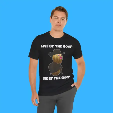 Live By The GooP Die By The Goop Shirt