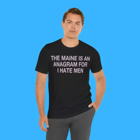 The Maine Is An Anagram For I Hate Men Shirt