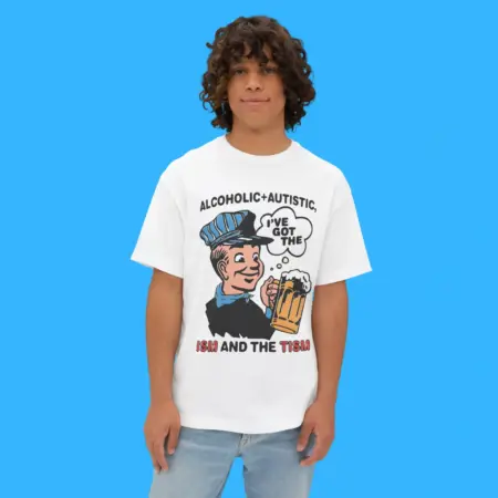 Alcoholic + Autistic I’ve Got The ISM And The TISM Shirt