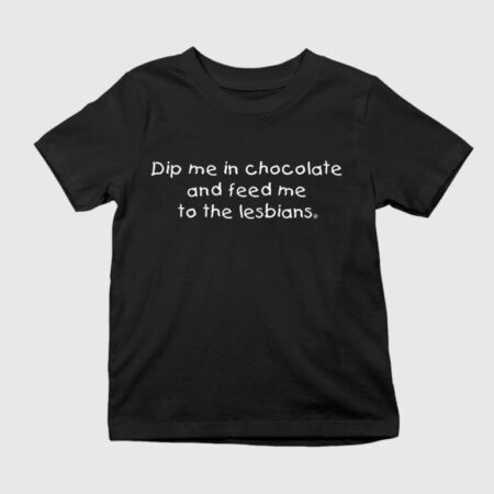 Dip Me In Chocolate And Feed Me To Lesbians Shirt