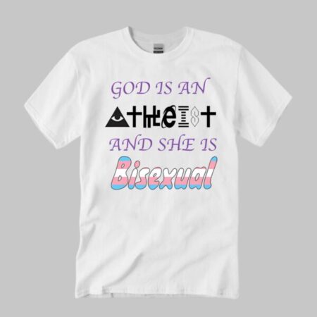 God Is An Atheist And She Is Bisexual Shirt