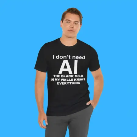 I Don’t Need AI The Black Mold In My Walls Knows Everything Shirt