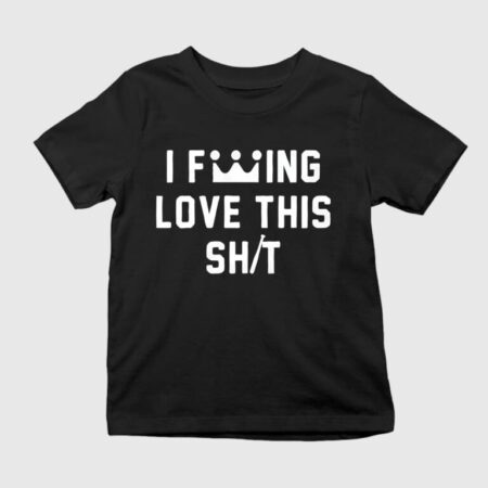 I F—ing Love This Shit Shirt