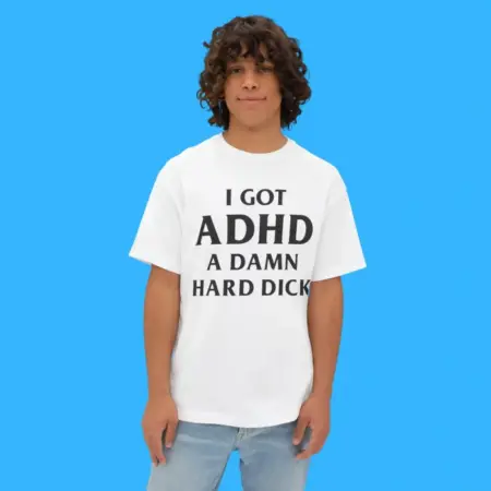 I Got ADHD A Damn Hard Dick Shirt
