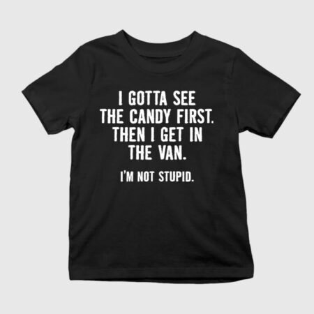 I Gotta See The Candy First Then I Get In The Van Shirt