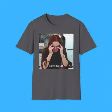 I Love My Job Meme Shirt
