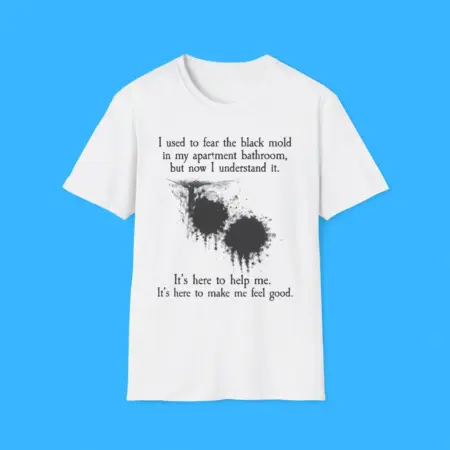 I Used To Fear The Black Mold In My Apartment Shirt