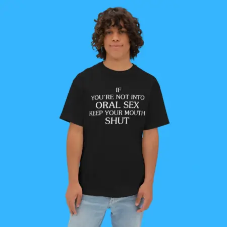 If You’re Not Into Oral Sex Keep Your Mouth Shut Shirt
