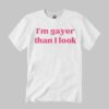 I’m Gayer Than I Look Shirt