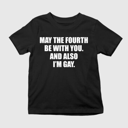 May The Fourth Be With You And Also I’m Gay Shirt