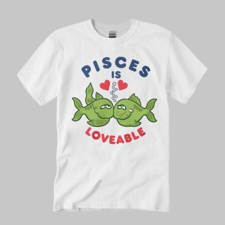 Pisces Is Loveable Shirt