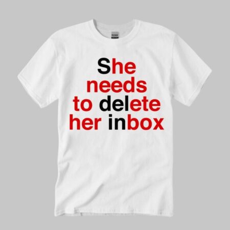 She Needs To Delete Her Inbox (He Needs To Ete Her Box) Shirt