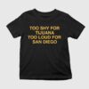 Too Shy For Tijuana Too Loud For San Diego Shirt
